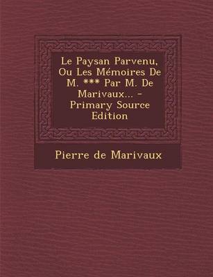 Book cover for Le Paysan Parvenu, Ou Les Memoires de M. *** Par M. de Marivaux... - Primary Source Edition