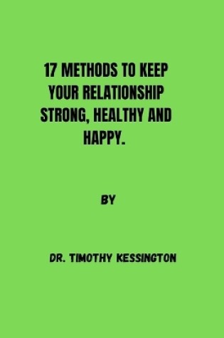 Cover of 17 Methods to Keep Your Relationship Strong, Healthy and Happy