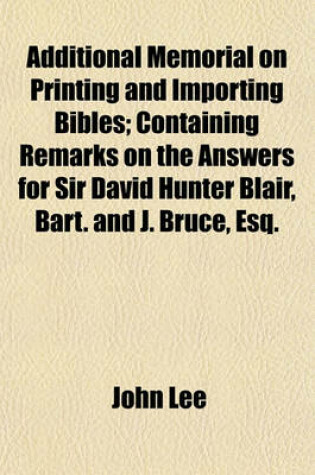 Cover of Additional Memorial on Printing and Importing Bibles; Containing Remarks on the Answers for Sir David Hunter Blair, Bart. and J. Bruce, Esq.