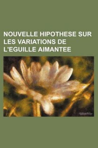 Cover of Nouvelle Hipothese Sur Les Variations de L'Eguille Aimantee