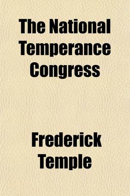 Book cover for The National Temperance Congress; Liverpool, June, 1884 President, Frederick Temple