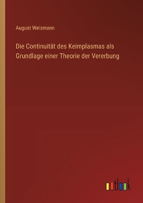 Book cover for Die Continuit�t des Keimplasmas als Grundlage einer Theorie der Vererbung