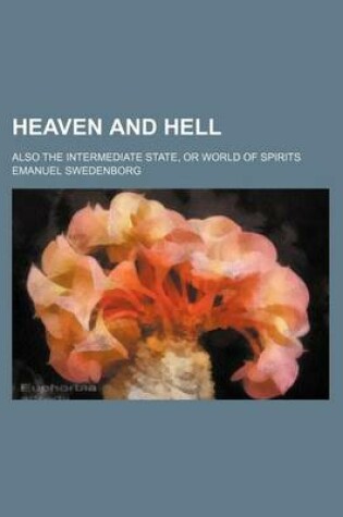 Cover of Heaven and Hell; Also the Intermediate State, or World of Spirits