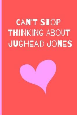 Book cover for Can't Stop Thinking About Jughead Jones