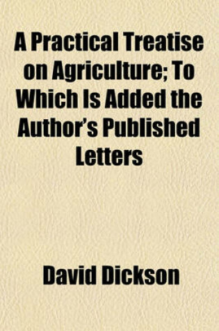 Cover of A Practical Treatise on Agriculture; To Which Is Added the Author's Published Letters