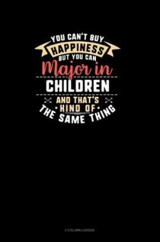 Cover of You Can't Buy Happiness But You Can Major In Children and That's Kind Of The Same Thing