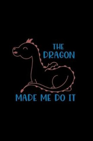 Cover of The Dragon Made Me Do It