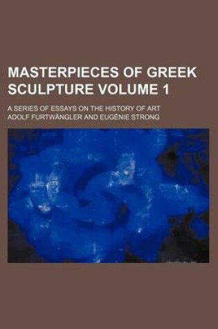 Cover of Masterpieces of Greek Sculpture Volume 1; A Series of Essays on the History of Art