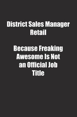 Book cover for District Sales Manager Retail Because Freaking Awesome Is Not an Official Job Title.