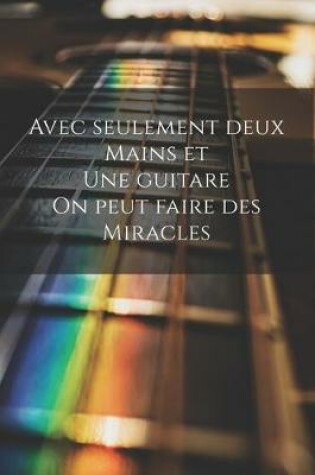 Cover of Avec seulement deux mains et une guitare on peut faire des miracles