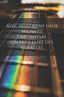 Book cover for Avec seulement deux mains et une guitare on peut faire des miracles