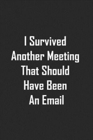 Cover of I Survived Another Meeting That Should Have Been An Email notebook