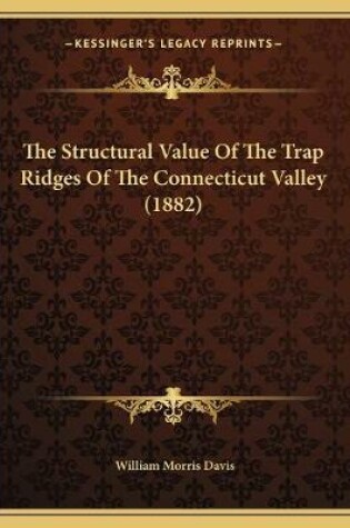 Cover of The Structural Value Of The Trap Ridges Of The Connecticut Valley (1882)