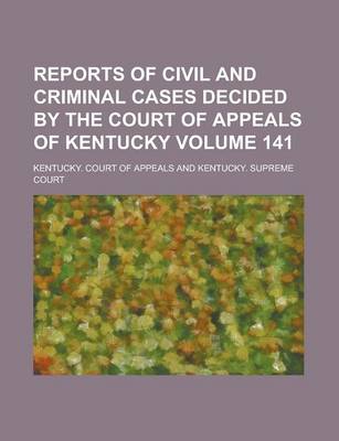 Book cover for Reports of Civil and Criminal Cases Decided by the Court of Appeals of Kentucky Volume 141