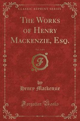Book cover for The Works of Henry Mackenzie, Esq., Vol. 2 of 8 (Classic Reprint)
