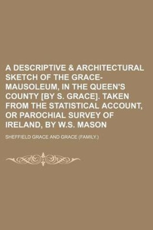 Cover of A Descriptive & Architectural Sketch of the Grace-Mausoleum, in the Queen's County [By S. Grace]. Taken from the Statistical Account, or Parochial Survey of Ireland, by W.S. Mason