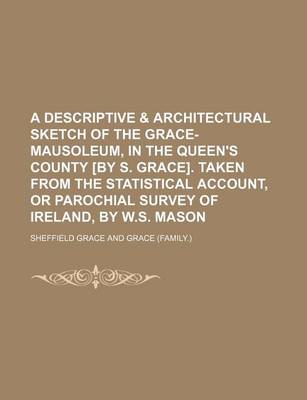 Book cover for A Descriptive & Architectural Sketch of the Grace-Mausoleum, in the Queen's County [By S. Grace]. Taken from the Statistical Account, or Parochial Survey of Ireland, by W.S. Mason