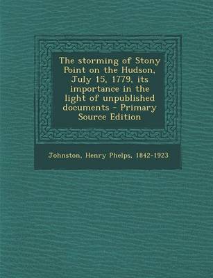Book cover for The Storming of Stony Point on the Hudson, July 15, 1779, Its Importance in the Light of Unpublished Documents