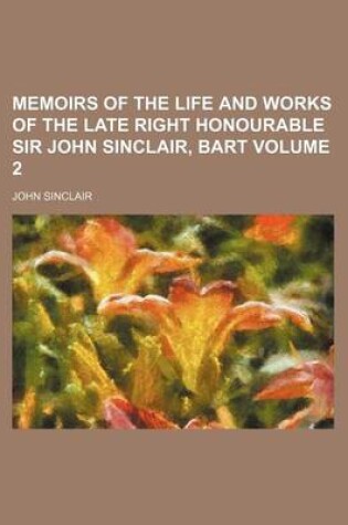 Cover of Memoirs of the Life and Works of the Late Right Honourable Sir John Sinclair, Bart Volume 2