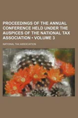 Cover of Proceedings of the Annual Conference Held Under the Auspices of the National Tax Association (Volume 3)