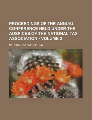 Book cover for Proceedings of the Annual Conference Held Under the Auspices of the National Tax Association (Volume 3)