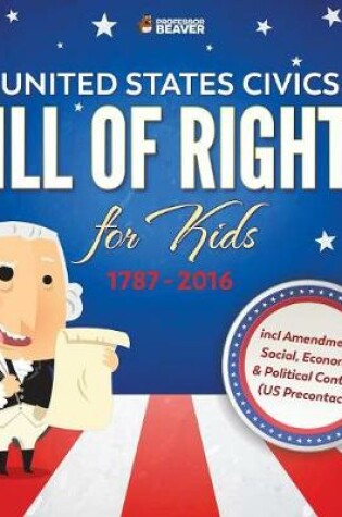 Cover of United States Civics - Bill Of Rights for Kids 1787 - 2016 incl Amendments Social, Economic and Political Context (US Precontact)