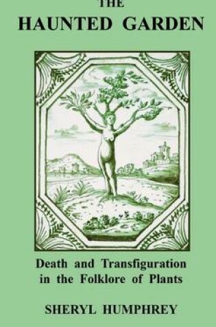 Cover of The Haunted Garden: Death and Transfiguration in the Folklore of Plants