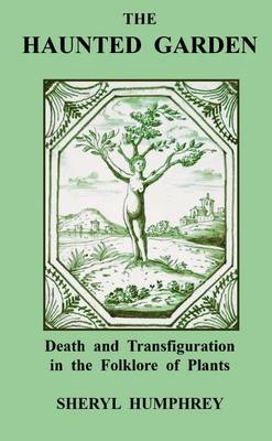 Book cover for The Haunted Garden: Death and Transfiguration in the Folklore of Plants