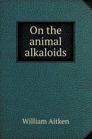 Cover of On the Animal Alkaloids