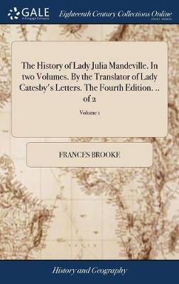 Book cover for The History of Lady Julia Mandeville. in Two Volumes. by the Translator of Lady Catesby's Letters. the Fourth Edition. .. of 2; Volume 1