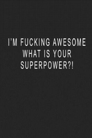 Cover of I'm Fucking Awesome, What Is Your Superpower?!