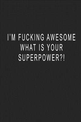 Book cover for I'm Fucking Awesome, What Is Your Superpower?!