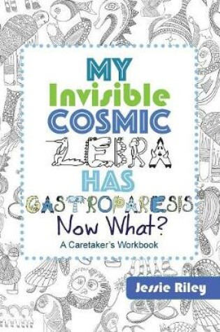 Cover of My Invisible Cosmic Zebra Has Gastroparesis - Now What?