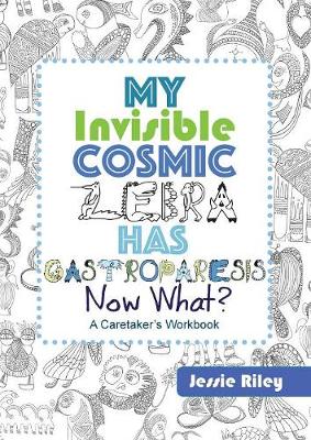 Book cover for My Invisible Cosmic Zebra Has Gastroparesis - Now What?