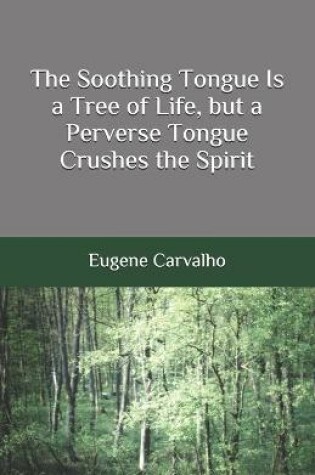 Cover of The Soothing Tongue Is a Tree of Life, but a Perverse Tongue Crushes the Spirit