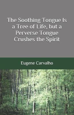 Book cover for The Soothing Tongue Is a Tree of Life, but a Perverse Tongue Crushes the Spirit