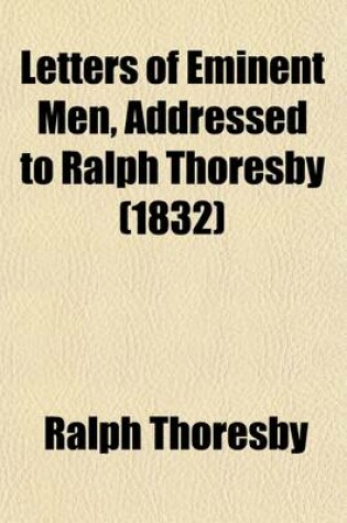 Cover of Letters of Eminent Men, Addressed to Ralph Thoresby (Volume 2); Now First Published from the Originals