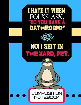 Book cover for I Hate It When Folks Ask, Do You Have A Bathroom?...(Composition Notebook)