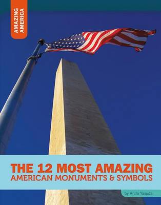 Book cover for The 12 Most Amazing American Monuments & Symbols