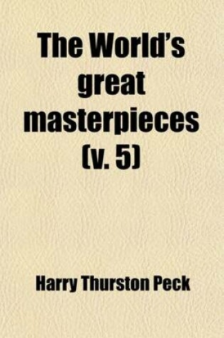 Cover of The World's Great Masterpieces (Volume 5); History, Biography, Science, Philosophy, Poetry, the Drama, Travel, Adventure, Fiction, Etc