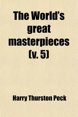 Book cover for The World's Great Masterpieces (Volume 5); History, Biography, Science, Philosophy, Poetry, the Drama, Travel, Adventure, Fiction, Etc