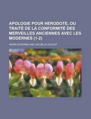 Book cover for Apologie Pour Herodote, Ou Traite de La Conformite Des Merveilles Anciennes Avec Les Modernes (1-2 )