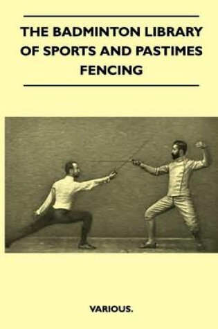 Cover of The Badminton Library Of Sports And Pastimes - Fencing