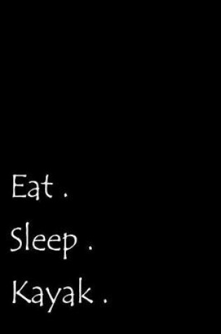 Cover of Eat. Sleep. Kayak.