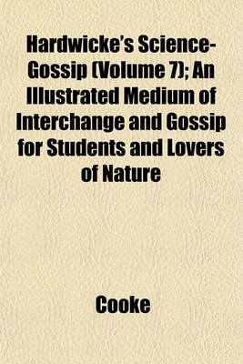 Book cover for Hardwicke's Science-Gossip (Volume 7); An Illustrated Medium of Interchange and Gossip for Students and Lovers of Nature