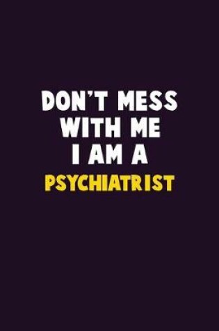 Cover of Don't Mess With Me, I Am A Psychiatrist