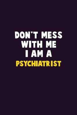 Book cover for Don't Mess With Me, I Am A Psychiatrist
