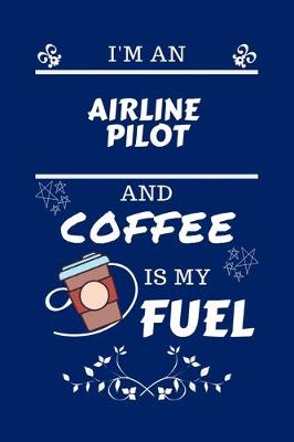 Book cover for I'm An Airline Pilot And Coffee Is My Fuel