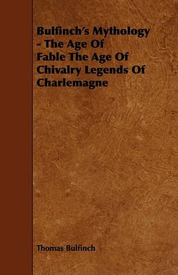 Book cover for Bulfinch's Mythology - The Age Of Fable The Age Of Chivalry Legends Of Charlemagne