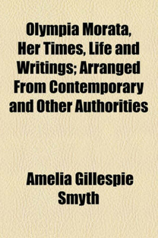 Cover of Olympia Morata, Her Times, Life and Writings; Arranged from Contemporary and Other Authorities